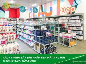 Cách trưng bày sản phẩm đẹp, thu hút cho cửa hàng